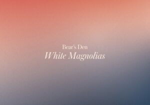Bear’s Den White Magnolias Zip Download